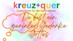 Mehr über den Artikel erfahren Pfingstmontag 20. Mai Gottesdienst kreuz+quer „Du bist ein genialer Gedanke Gottes“