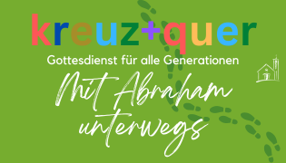 Du betrachtest gerade „Mit Abraham unterwegs“ Gottesdienst kreuz+quer am 25. August mit Bezirksversammlung
